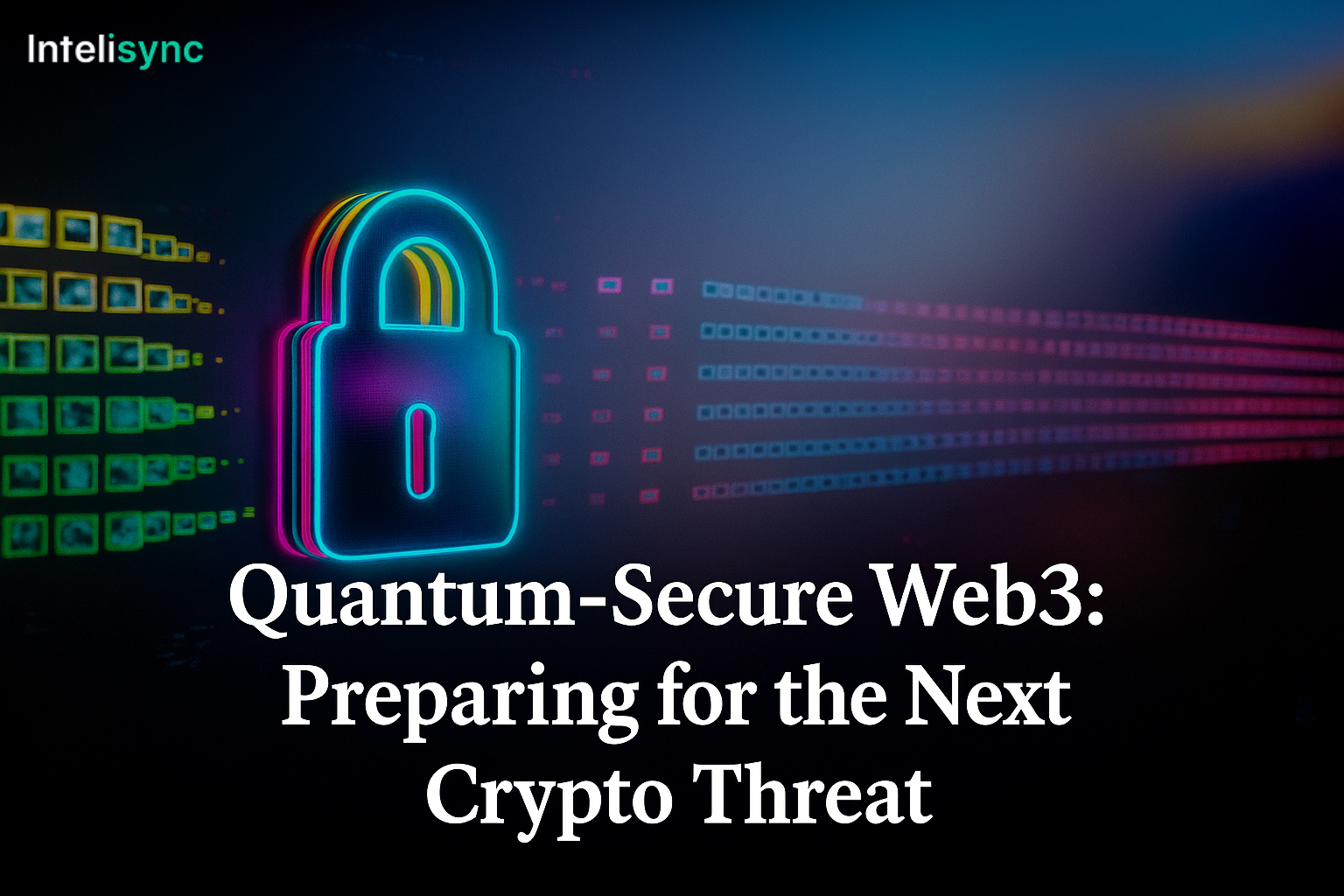 Quantum-Secure Web3: Preparing for the Next Crypto Threat