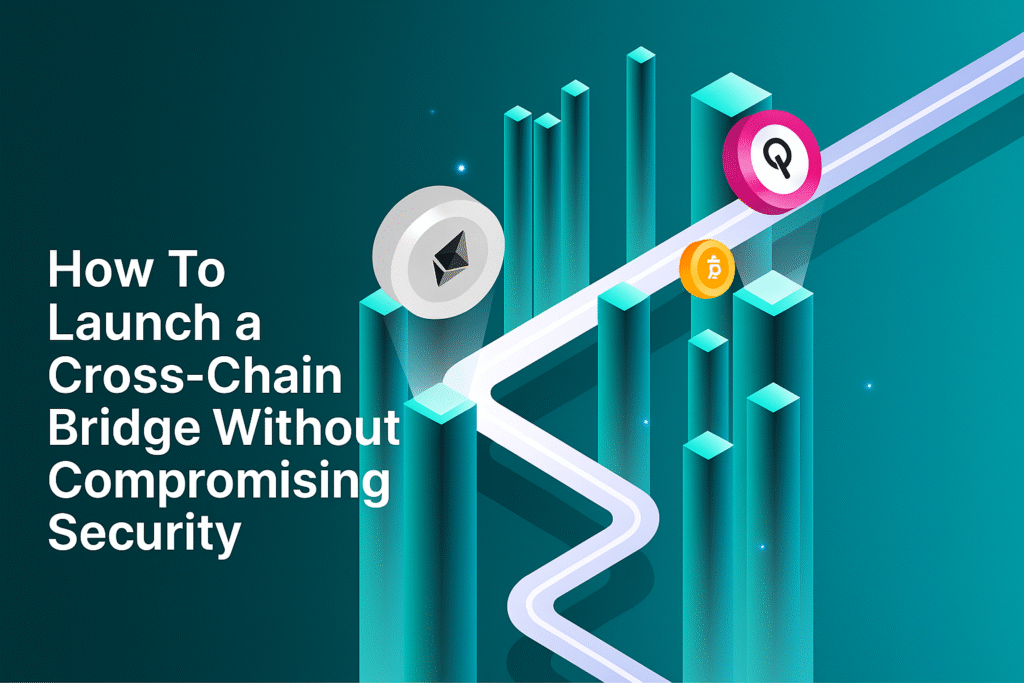 How To Launch a Cross-Chain Bridge Without Compromising Security
